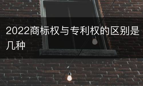 2022商标权与专利权的区别是几种
