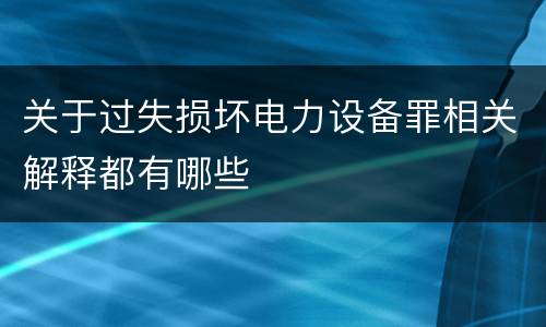 关于过失损坏电力设备罪相关解释都有哪些
