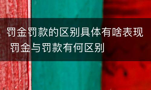 罚金罚款的区别具体有啥表现 罚金与罚款有何区别