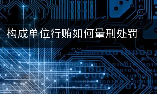 构成单位行贿如何量刑处罚