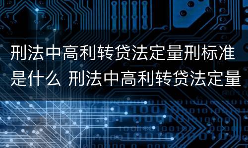 刑法中高利转贷法定量刑标准是什么 刑法中高利转贷法定量刑标准是什么规定
