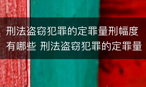 刑法盗窃犯罪的定罪量刑幅度有哪些 刑法盗窃犯罪的定罪量刑幅度有哪些
