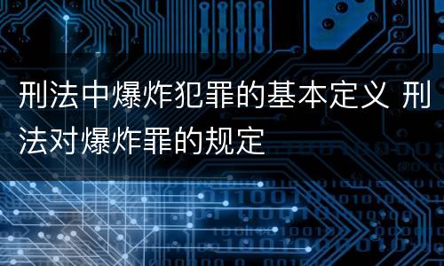 刑法中爆炸犯罪的基本定义 刑法对爆炸罪的规定