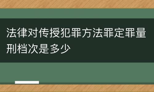 法律对传授犯罪方法罪定罪量刑档次是多少