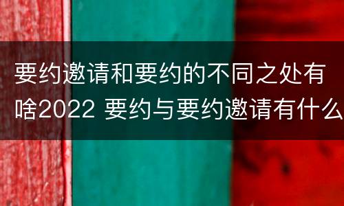 要约邀请和要约的不同之处有啥2022 要约与要约邀请有什么不同