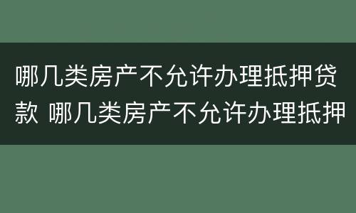 哪几类房产不允许办理抵押贷款 哪几类房产不允许办理抵押贷款业务
