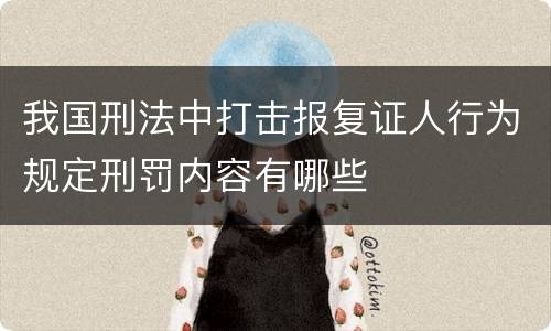 我国刑法中打击报复证人行为规定刑罚内容有哪些