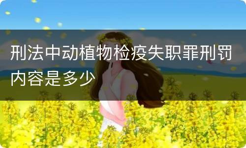 刑法中动植物检疫失职罪刑罚内容是多少