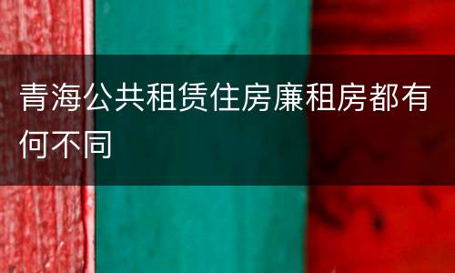 青海公共租赁住房廉租房都有何不同