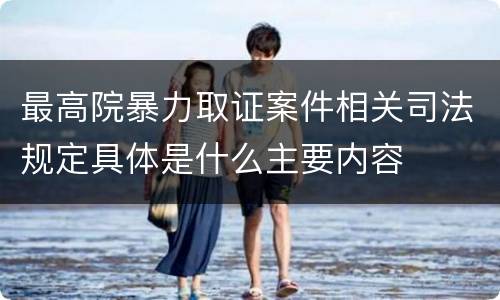 最高院暴力取证案件相关司法规定具体是什么主要内容