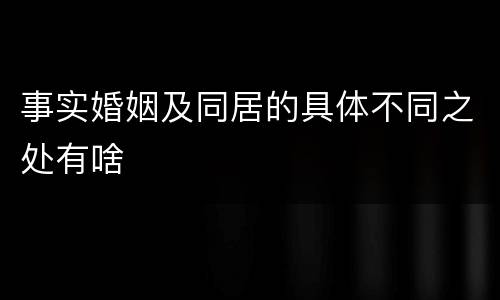 事实婚姻及同居的具体不同之处有啥