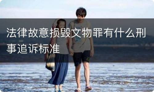 法律故意损毁文物罪有什么刑事追诉标准