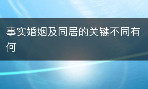 事实婚姻及同居的关键不同有何