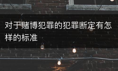 对于赌博犯罪的犯罪断定有怎样的标准