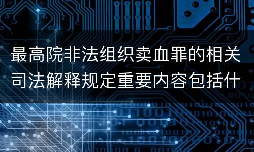 最高院非法组织卖血罪的相关司法解释规定重要内容包括什么