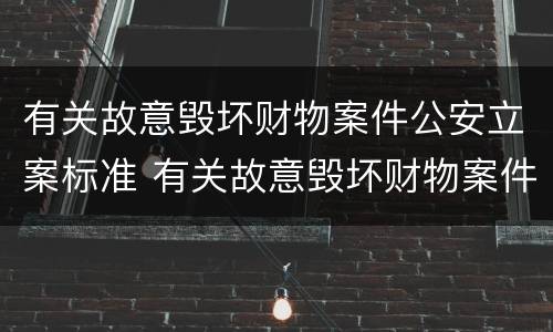 有关故意毁坏财物案件公安立案标准 有关故意毁坏财物案件公安立案标准最新