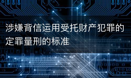 涉嫌背信运用受托财产犯罪的定罪量刑的标准