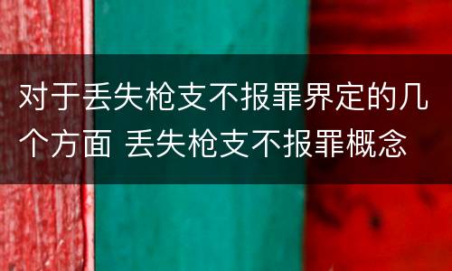 对于丢失枪支不报罪界定的几个方面 丢失枪支不报罪概念