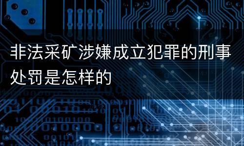 非法采矿涉嫌成立犯罪的刑事处罚是怎样的