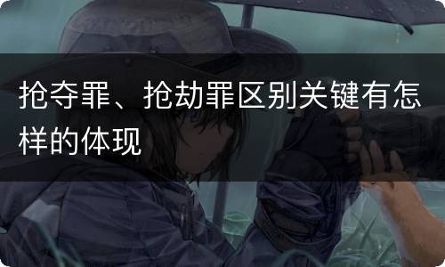 抢夺罪、抢劫罪区别关键有怎样的体现