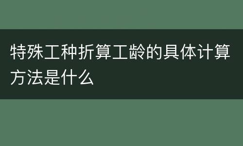 特殊工种折算工龄的具体计算方法是什么