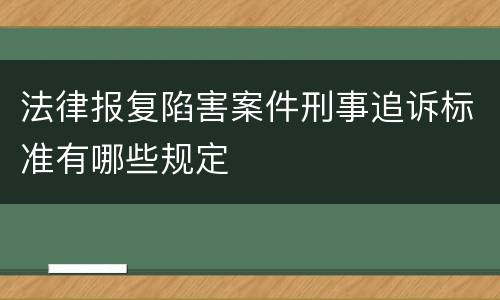 法律报复陷害案件刑事追诉标准有哪些规定