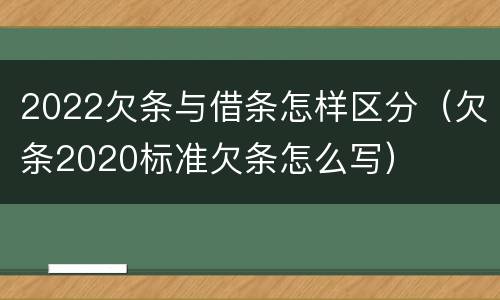 2022欠条与借条怎样区分（欠条2020标准欠条怎么写）