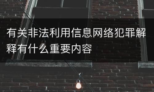 有关非法利用信息网络犯罪解释有什么重要内容