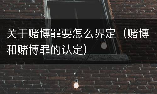 关于赌博罪要怎么界定（赌博和赌博罪的认定）
