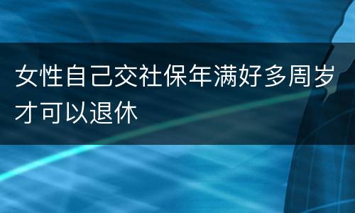 女性自己交社保年满好多周岁才可以退休