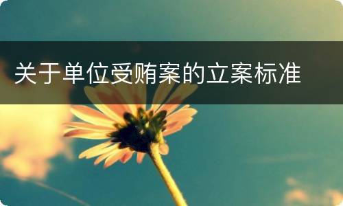 关于单位受贿案的立案标准