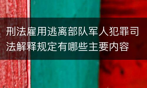 刑法雇用逃离部队军人犯罪司法解释规定有哪些主要内容