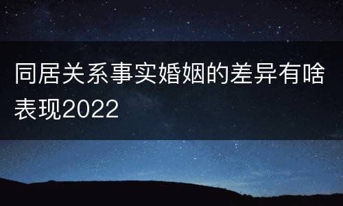 同居关系事实婚姻的差异有啥表现2022