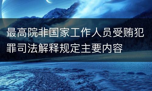 最高院非国家工作人员受贿犯罪司法解释规定主要内容