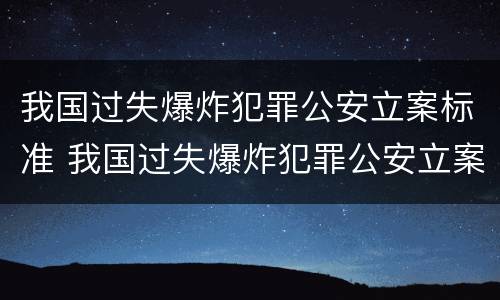 我国过失爆炸犯罪公安立案标准 我国过失爆炸犯罪公安立案标准最新
