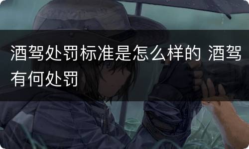 酒驾处罚标准是怎么样的 酒驾有何处罚