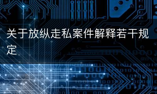 关于放纵走私案件解释若干规定