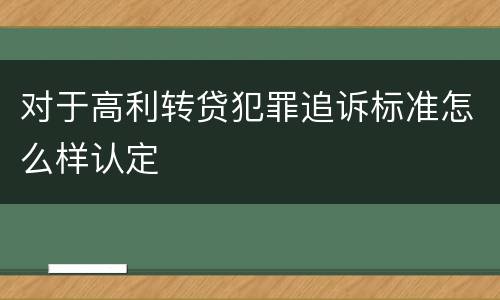 对于高利转贷犯罪追诉标准怎么样认定