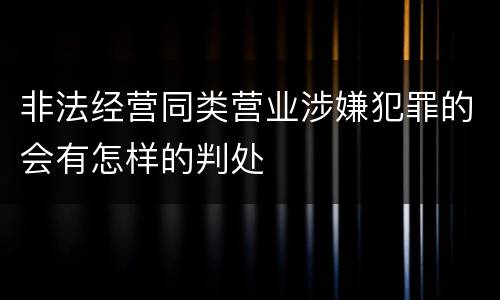非法经营同类营业涉嫌犯罪的会有怎样的判处