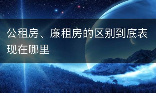 公租房、廉租房的区别到底表现在哪里