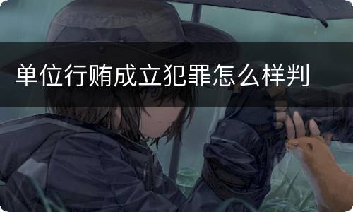 单位行贿成立犯罪怎么样判