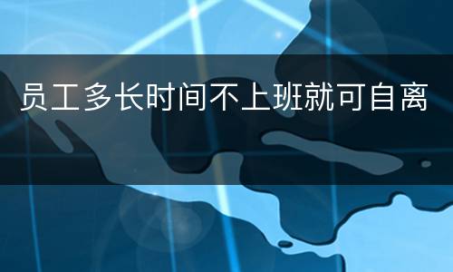 员工多长时间不上班就可自离