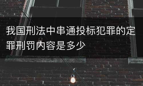 我国刑法中串通投标犯罪的定罪刑罚内容是多少