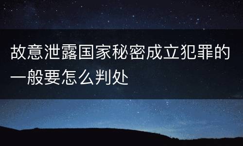 故意泄露国家秘密成立犯罪的一般要怎么判处