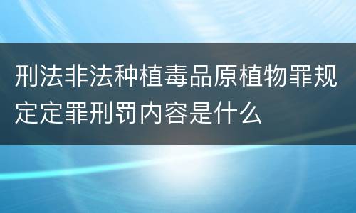 刑法非法种植毒品原植物罪规定定罪刑罚内容是什么