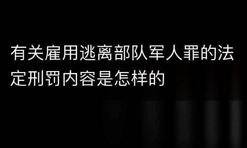 有关雇用逃离部队军人罪的法定刑罚内容是怎样的