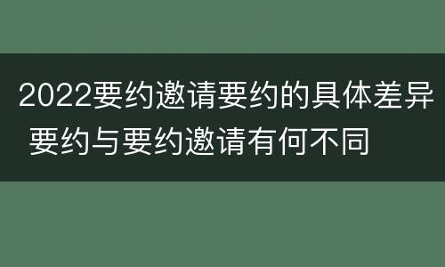 2022要约邀请要约的具体差异 要约与要约邀请有何不同