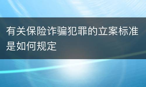 有关保险诈骗犯罪的立案标准是如何规定