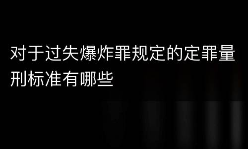对于过失爆炸罪规定的定罪量刑标准有哪些