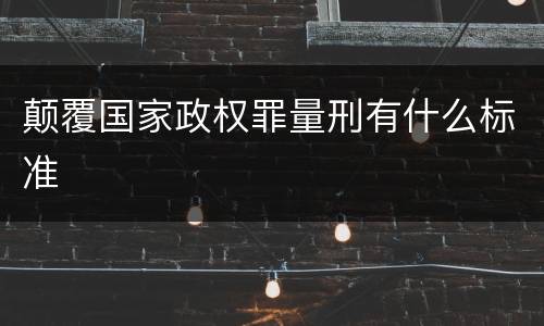 颠覆国家政权罪量刑有什么标准